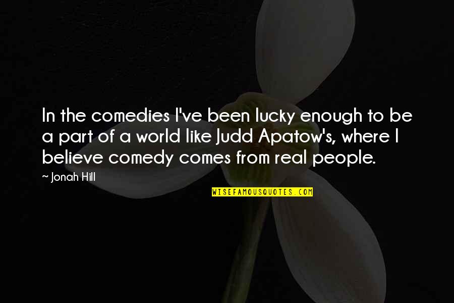 Judd's Quotes By Jonah Hill: In the comedies I've been lucky enough to Judd's Quotes By Jonah Hill: In the comedies I've been lucky enough to