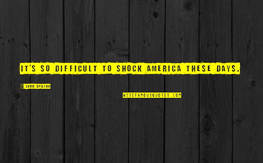 Judd's Quotes By Judd Apatow: It's so difficult to shock America these days. Judd's Quotes By Judd Apatow: It's so difficult to shock America these days.