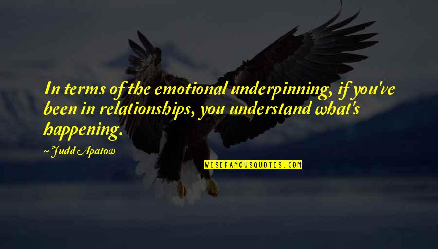 Judd's Quotes By Judd Apatow: In terms of the emotional underpinning, if you've Judd's Quotes By Judd Apatow: In terms of the emotional underpinning, if you've