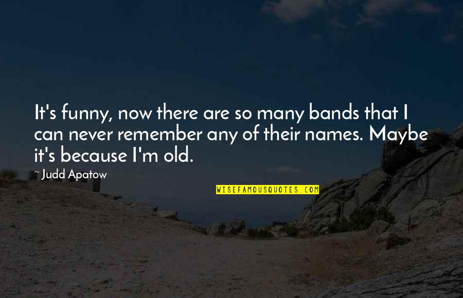 Judd's Quotes By Judd Apatow: It's funny, now there are so many bands Judd's Quotes By Judd Apatow: It's funny, now there are so many bands