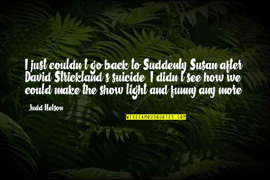Judd's Quotes By Judd Nelson: I just couldn't go back to Suddenly Susan Judd's Quotes By Judd Nelson: I just couldn't go back to Suddenly Susan