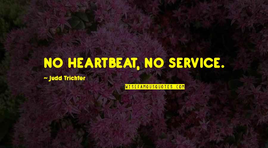 Judd's Quotes By Judd Trichter: NO HEARTBEAT, NO SERVICE. Judd's Quotes By Judd Trichter: NO HEARTBEAT, NO SERVICE.