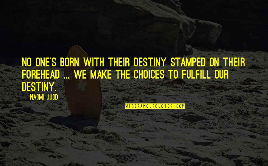 Judd's Quotes By Naomi Judd: No one's born with their destiny stamped on Judd's Quotes By Naomi Judd: No one's born with their destiny stamped on