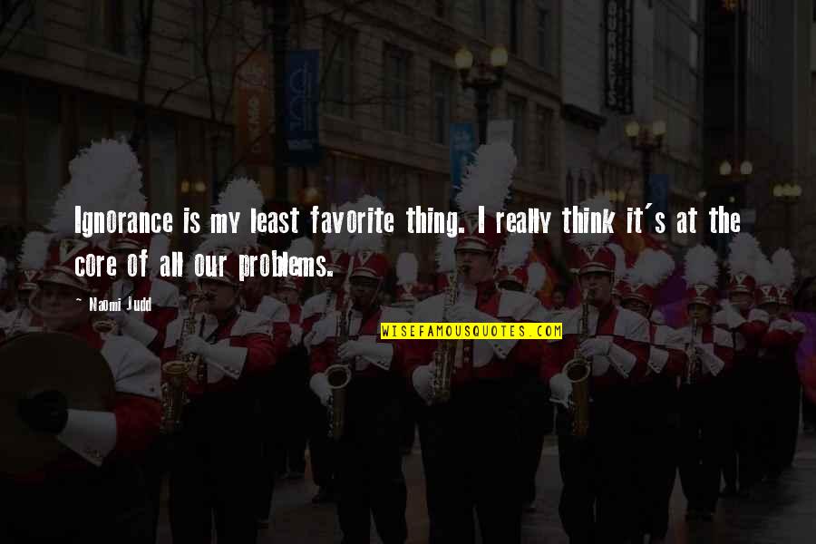 Judd's Quotes By Naomi Judd: Ignorance is my least favorite thing. I really Judd's Quotes By Naomi Judd: Ignorance is my least favorite thing. I really