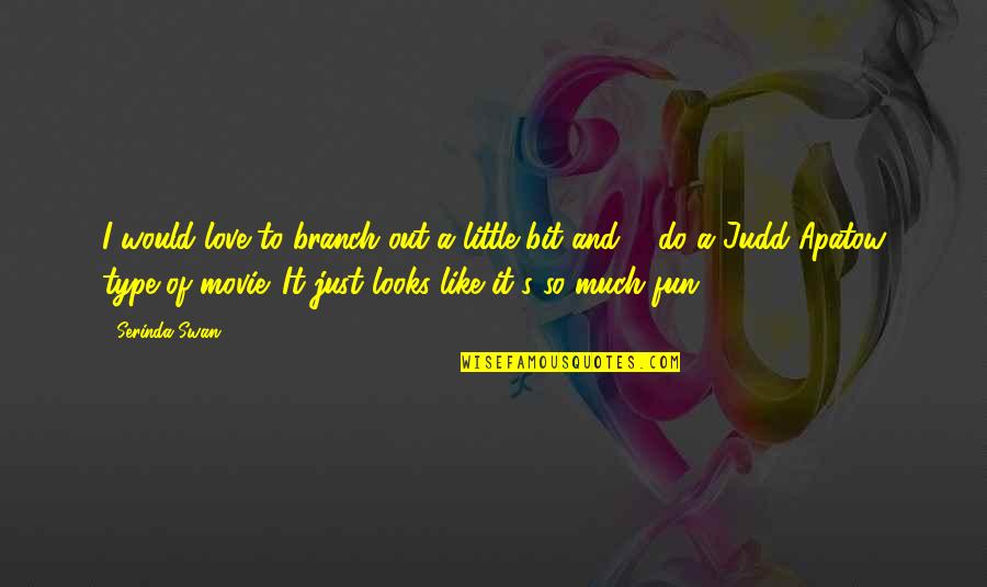 Judd's Quotes By Serinda Swan: I would love to branch out a little Judd's Quotes By Serinda Swan: I would love to branch out a little