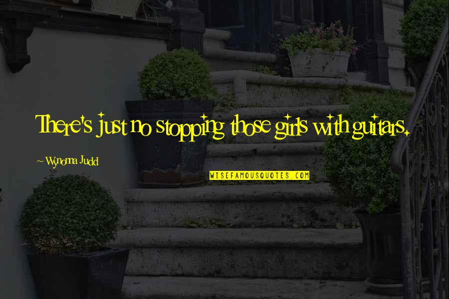 Judd's Quotes By Wynonna Judd: There's just no stopping those girls with guitars. Judd's Quotes By Wynonna Judd: There's just no stopping those girls with guitars.