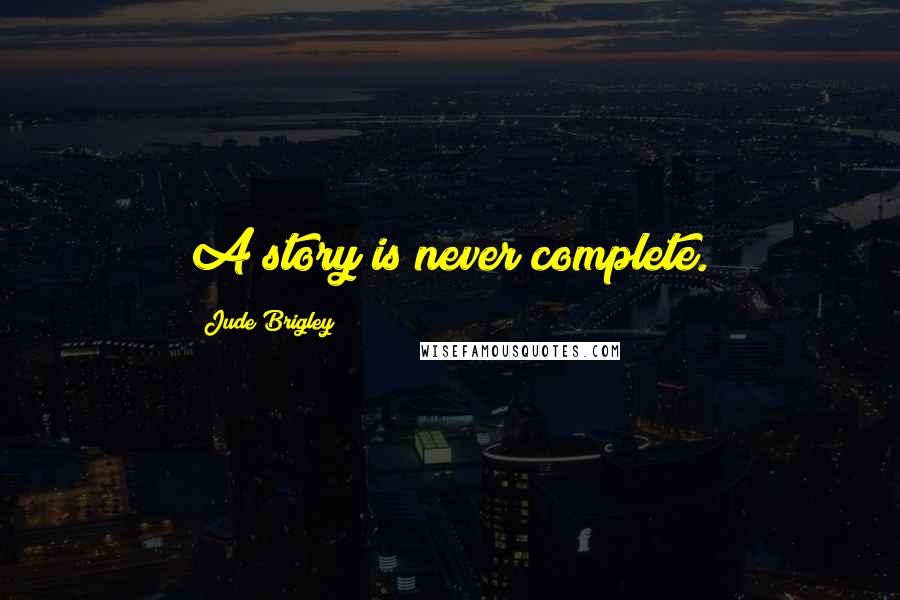 Jude Brigley quotes: A story is never complete.