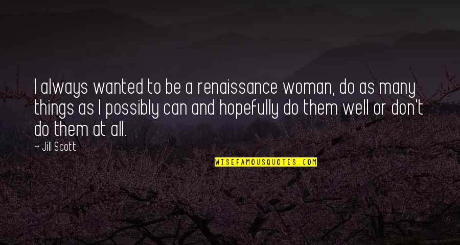 Jude Duarte And Cardan Greenbriar Quotes By Jill Scott: I always wanted to be a renaissance woman, Jude Duarte And Cardan Greenbriar Quotes By Jill Scott: I always wanted to be a renaissance woman,