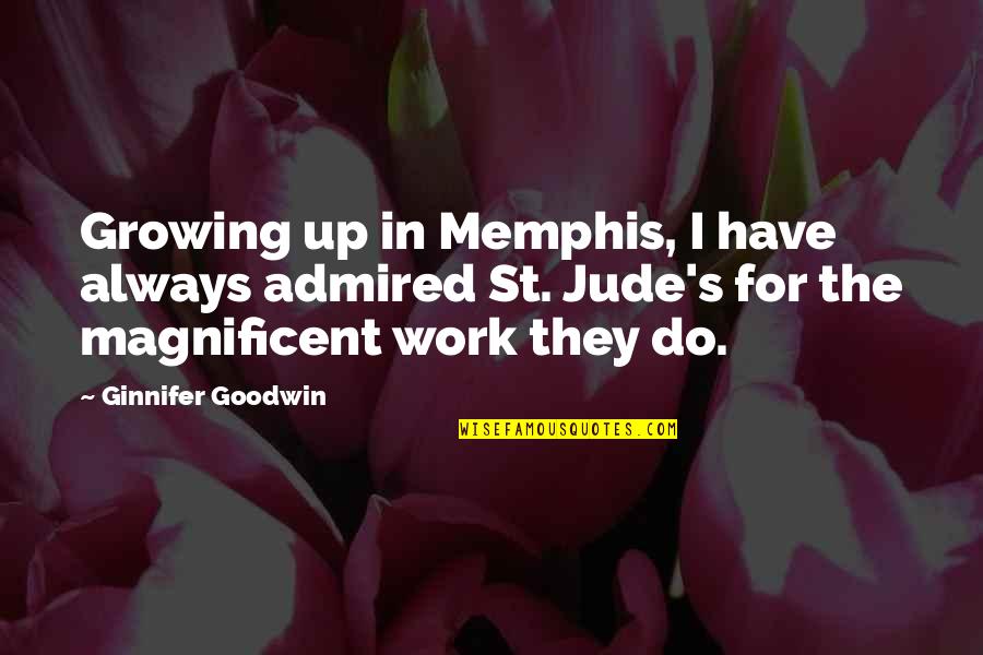 Jude Goodwin Quotes By Ginnifer Goodwin: Growing up in Memphis, I have always admired