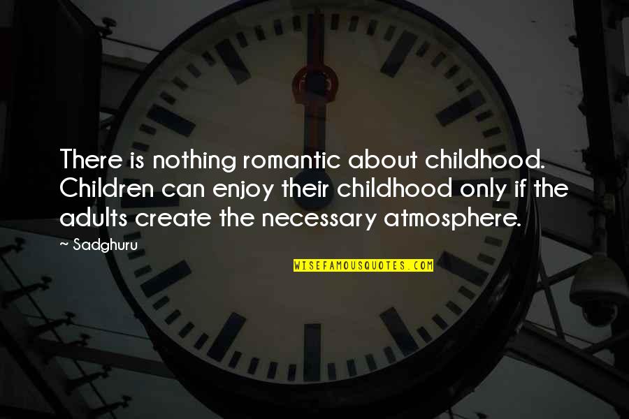 Jude Goodwin Quotes By Sadghuru: There is nothing romantic about childhood. Children can