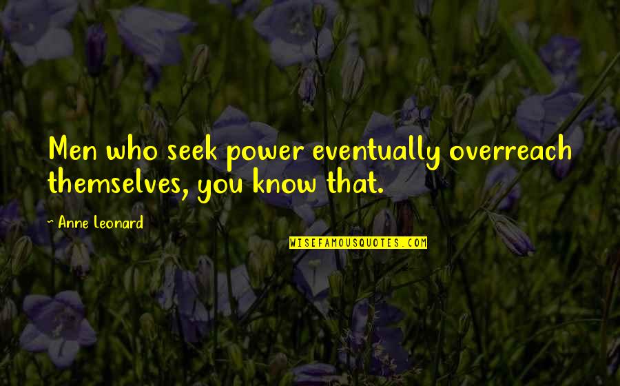 Jude Hernandez Quotes By Anne Leonard: Men who seek power eventually overreach themselves, you