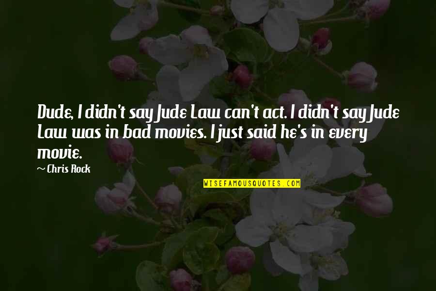 Jude Law Movie Quotes By Chris Rock: Dude, I didn't say Jude Law can't act.