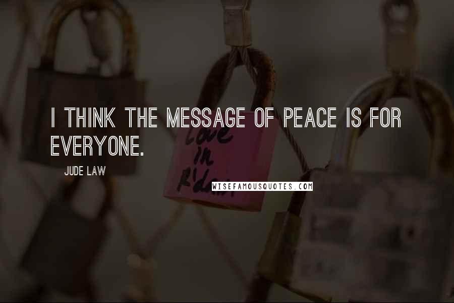 Jude Law quotes: I think the message of peace is for everyone.