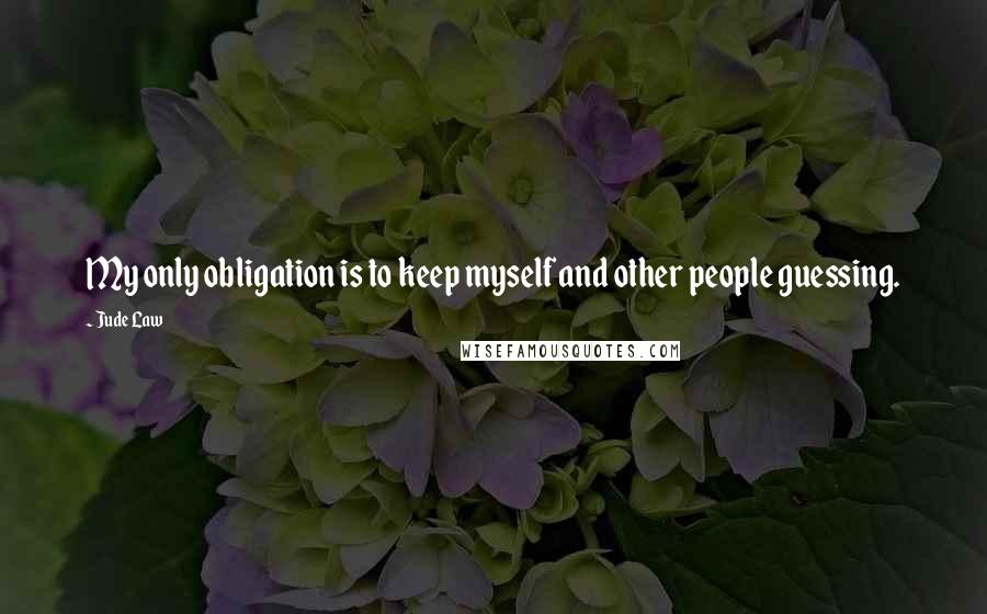 Jude Law quotes: My only obligation is to keep myself and other people guessing.