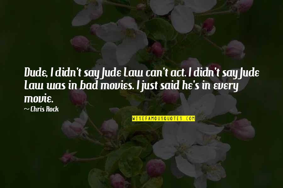 Jude Law Quotes By Chris Rock: Dude, I didn't say Jude Law can't act.