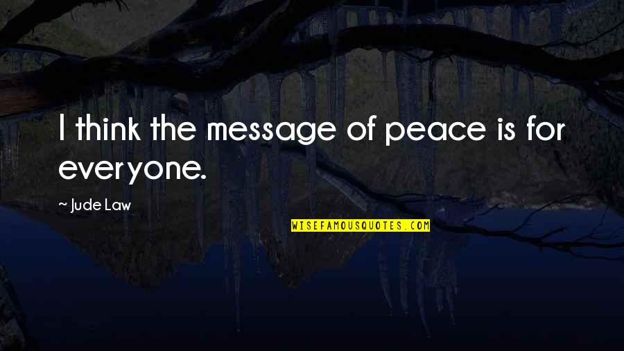 Jude Law Quotes By Jude Law: I think the message of peace is for