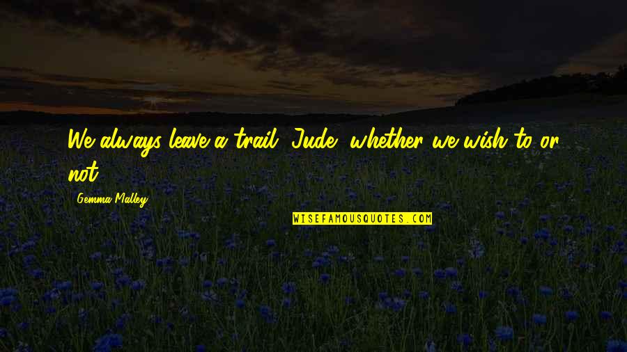 Jude Quotes By Gemma Malley: We always leave a trail, Jude, whether we