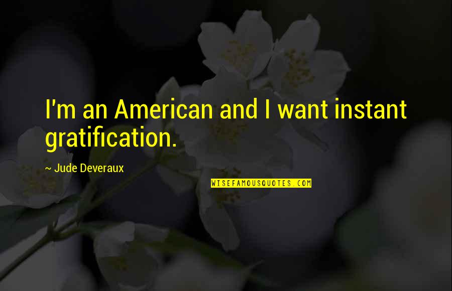 Jude Quotes By Jude Deveraux: I'm an American and I want instant gratification.