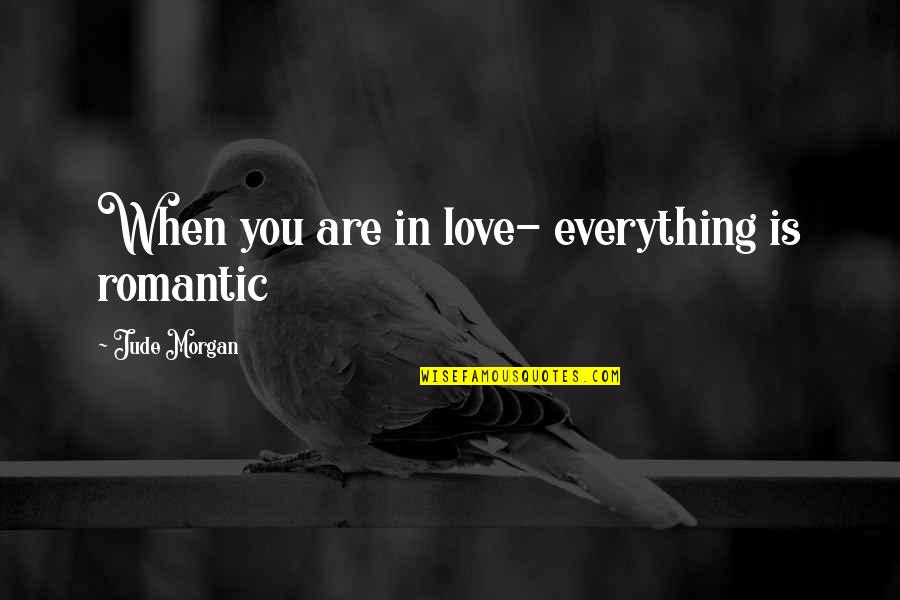 Jude Quotes By Jude Morgan: When you are in love- everything is romantic