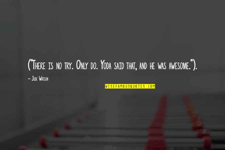 Jude Quotes By Jude Watson: ("There is no try. Only do. Yoda said