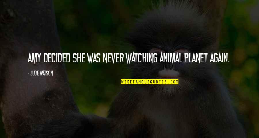 Jude Quotes By Jude Watson: Amy decided she was never watching Animal Planet