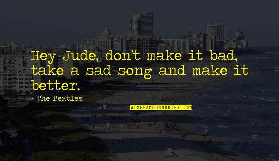 Jude Quotes By The Beatles: Hey Jude, don't make it bad, take a