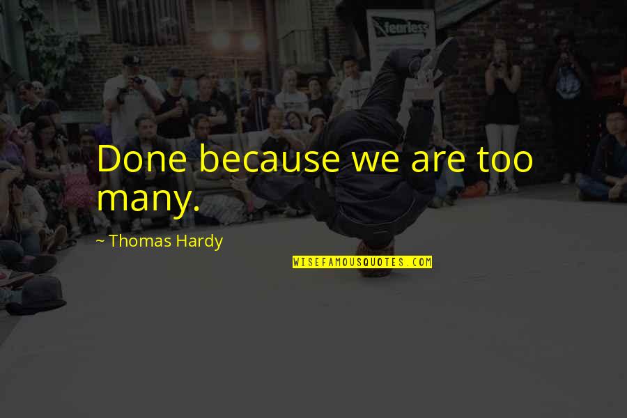 Jude Quotes By Thomas Hardy: Done because we are too many.