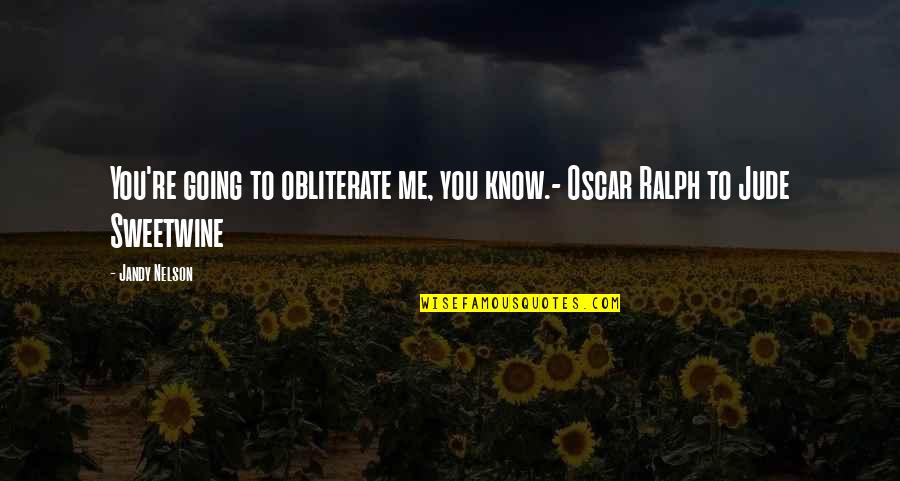 Jude Sweetwine Quotes By Jandy Nelson: You're going to obliterate me, you know.- Oscar