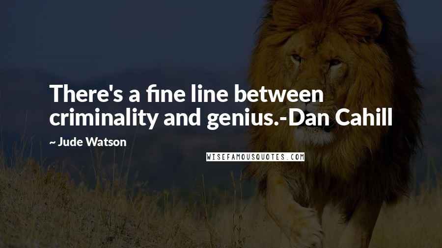 Jude Watson quotes: There's a fine line between criminality and genius.-Dan Cahill Jude Watson quotes: There's a fine line between criminality and genius.-Dan Cahill