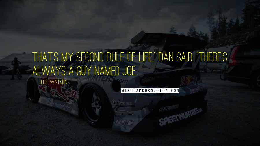 Jude Watson quotes: That's my second rule of life," Dan said. "There's always a guy named Joe.