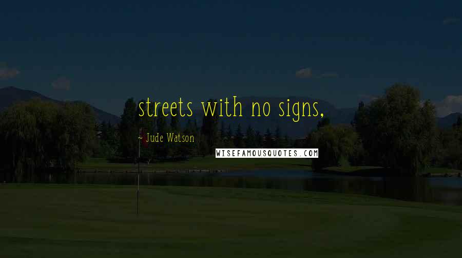 Jude Watson quotes: streets with no signs, Jude Watson quotes: streets with no signs,