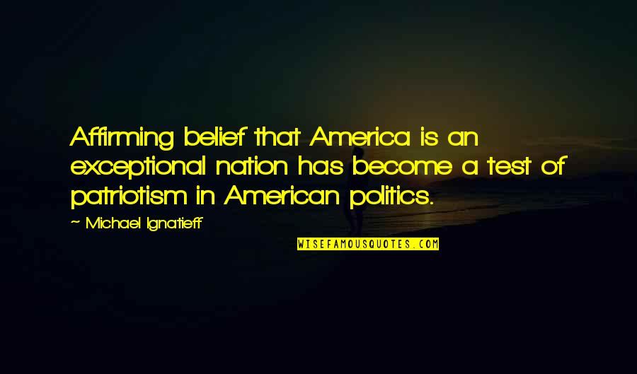 Judea Pearl Quotes By Michael Ignatieff: Affirming belief that America is an exceptional nation