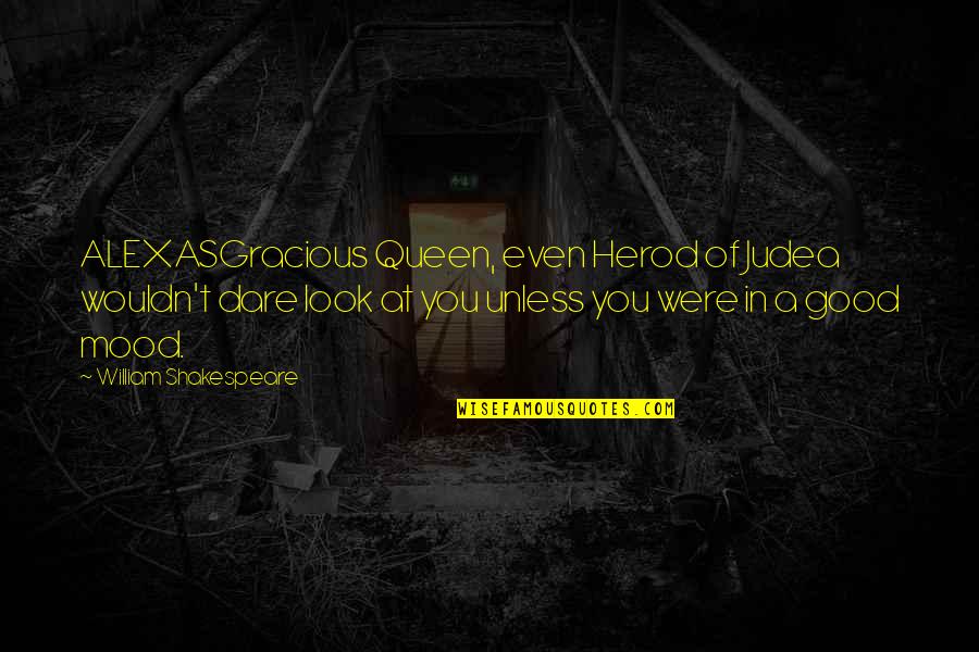 Judea Quotes By William Shakespeare: ALEXASGracious Queen, even Herod of Judea wouldn't dare