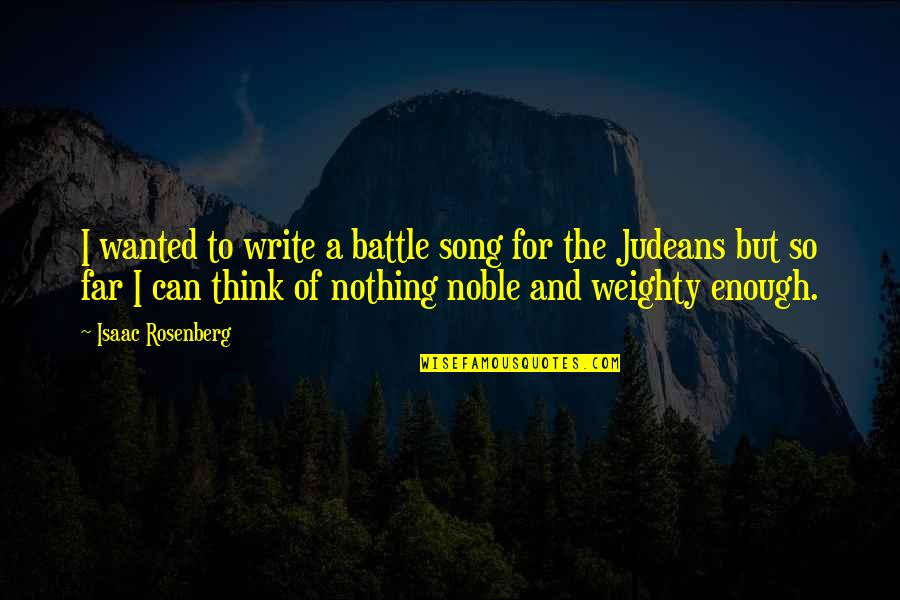 Judeans Quotes By Isaac Rosenberg: I wanted to write a battle song for