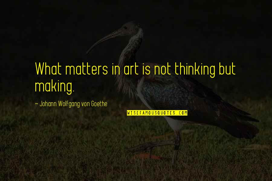 Judeans Were Taken Quotes By Johann Wolfgang Von Goethe: What matters in art is not thinking but