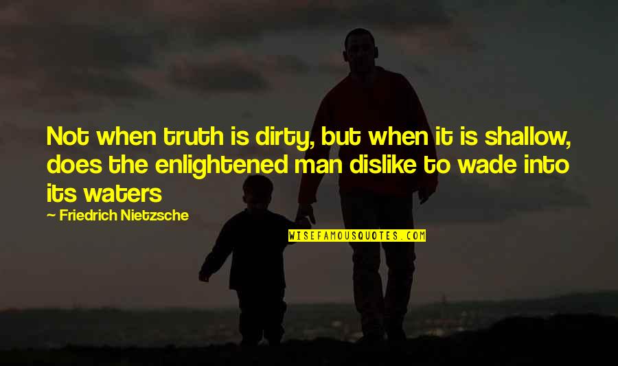 Judecata In Prima Quotes By Friedrich Nietzsche: Not when truth is dirty, but when it