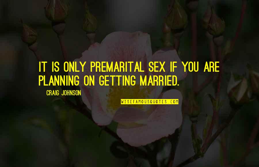 Juded Quotes By Craig Johnson: It is only premarital sex if you are