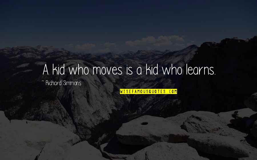 Judee Tan Quotes By Richard Simmons: A kid who moves is a kid who Judee Tan Quotes By Richard Simmons: A kid who moves is a kid who