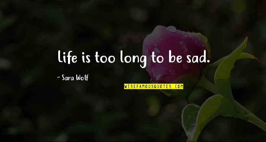 Judegement Quotes By Sara Wolf: Life is too long to be sad.