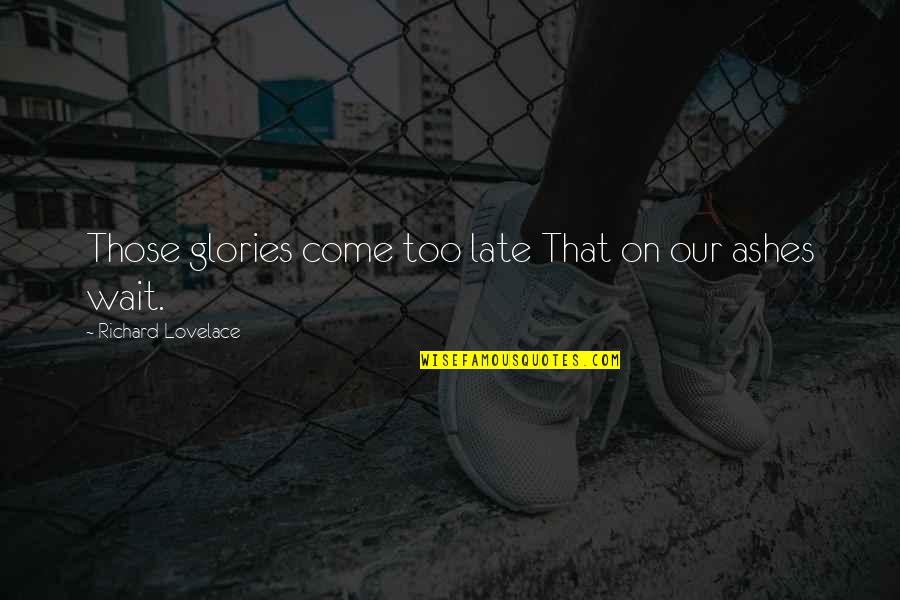 Judeko Quotes By Richard Lovelace: Those glories come too late That on our Judeko Quotes By Richard Lovelace: Those glories come too late That on our