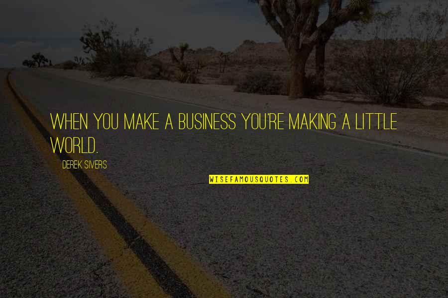 Judemageddon Quotes By Derek Sivers: When you make a business you're making a Judemageddon Quotes By Derek Sivers: When you make a business you're making a