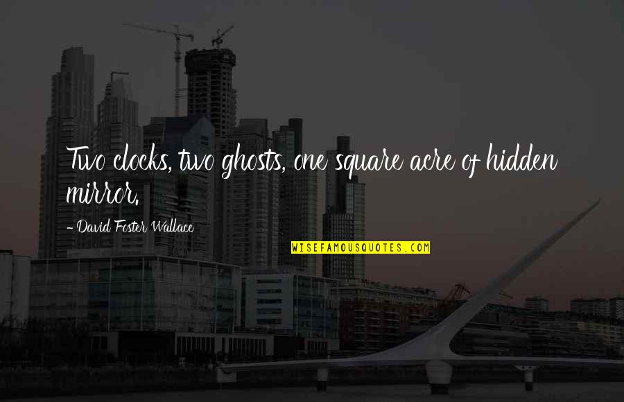 Judenkillen Quotes By David Foster Wallace: Two clocks, two ghosts, one square acre of Judenkillen Quotes By David Foster Wallace: Two clocks, two ghosts, one square acre of