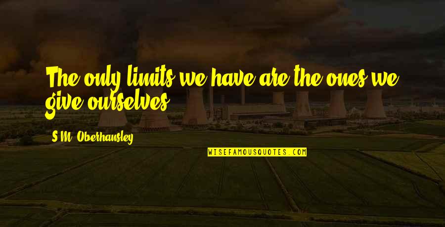 Judentum Feste Quotes By S.M. Oberhansley: The only limits we have are the ones Judentum Feste Quotes By S.M. Oberhansley: The only limits we have are the ones