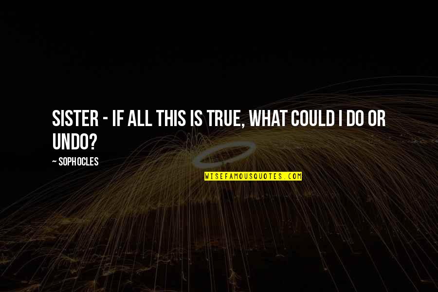 Judeo Christian Philosophy Quotes By Sophocles: Sister - if all this is true, what