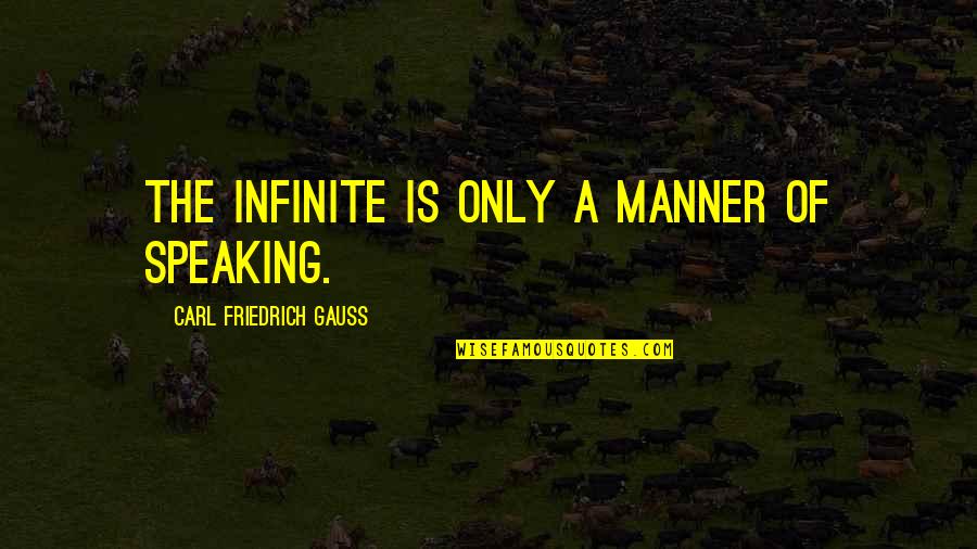Judeo Cristiana Calone Quotes By Carl Friedrich Gauss: The Infinite is only a manner of speaking. Judeo Cristiana Calone Quotes By Carl Friedrich Gauss: The Infinite is only a manner of speaking.