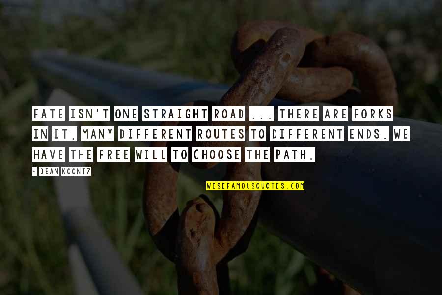 Judeo Cristiana Calone Quotes By Dean Koontz: Fate isn't one straight road ... there are Judeo Cristiana Calone Quotes By Dean Koontz: Fate isn't one straight road ... there are