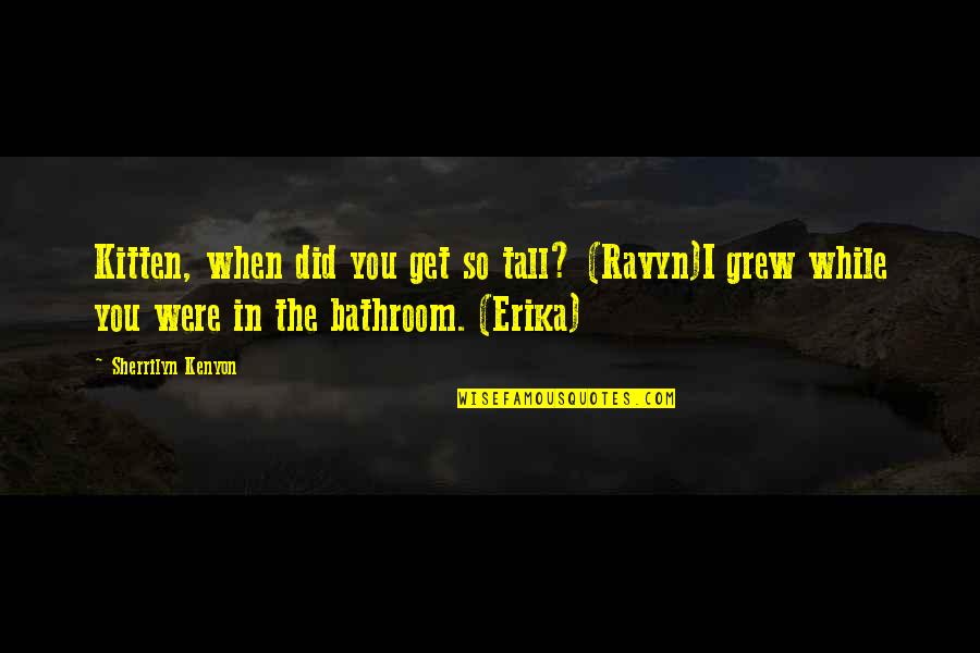 Judeo Cristiana Oliveira Quotes By Sherrilyn Kenyon: Kitten, when did you get so tall? (Ravyn)I Judeo Cristiana Oliveira Quotes By Sherrilyn Kenyon: Kitten, when did you get so tall? (Ravyn)I