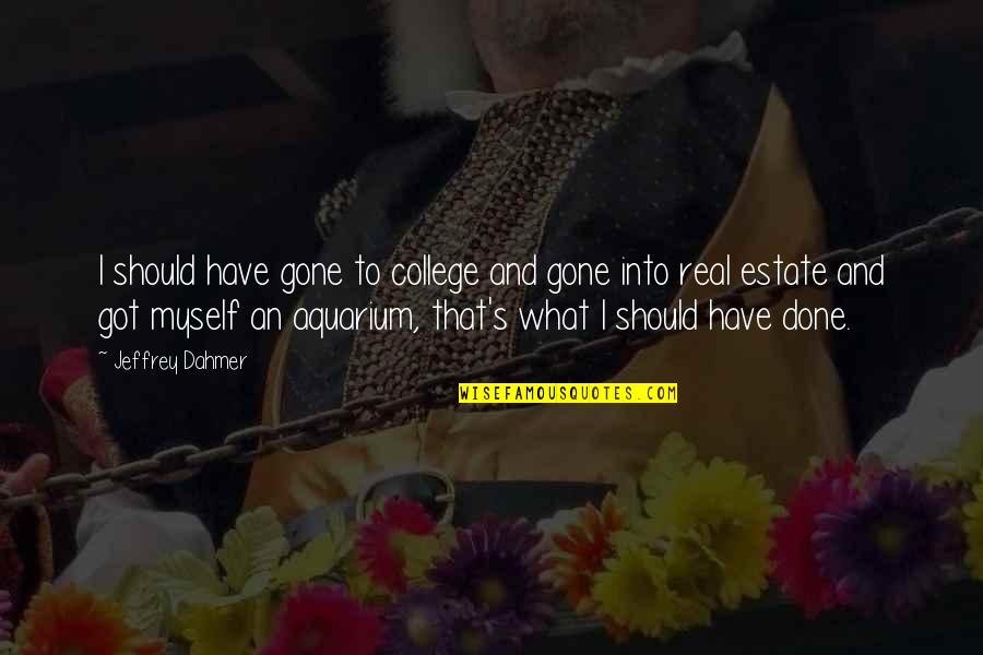 Judeophobic Quotes By Jeffrey Dahmer: I should have gone to college and gone Judeophobic Quotes By Jeffrey Dahmer: I should have gone to college and gone
