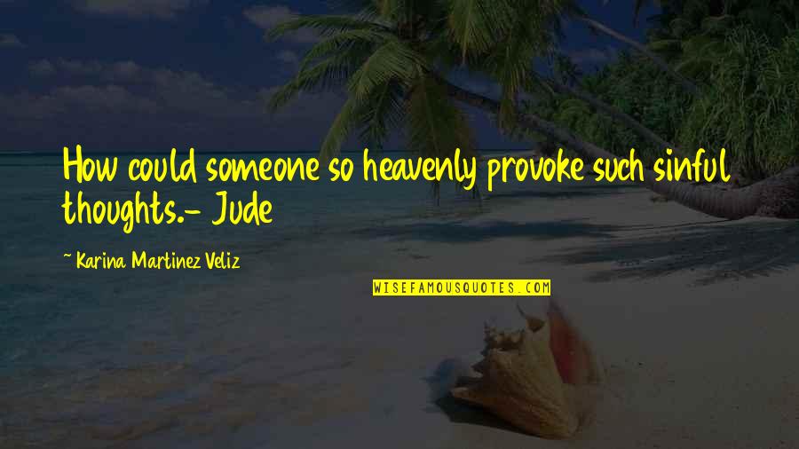 Jude's Quotes By Karina Martinez Veliz: How could someone so heavenly provoke such sinful