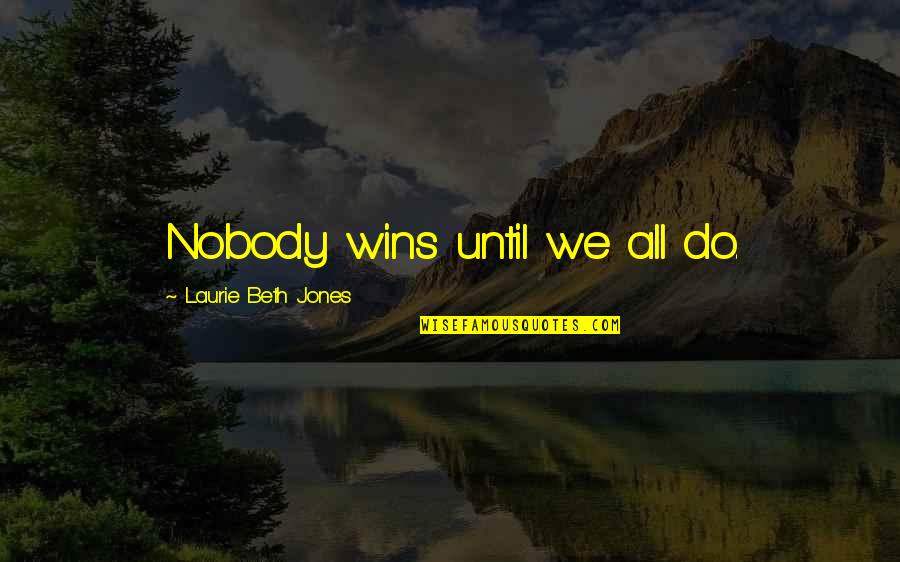 Judeu Quotes By Laurie Beth Jones: Nobody wins until we all do.